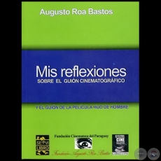 MIS REFLEXIONES SOBRE EL GUIN CINEMATOGRFICO Y EL GUIN DE LA PELCULA HIJO DE HOMBRE - Por AUGUSTO ROA BASTOS - Ao 2008